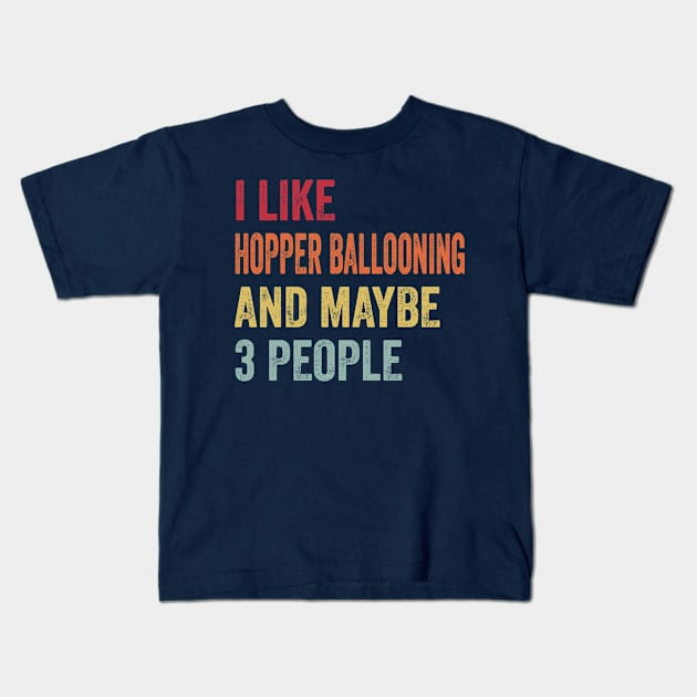 I Like Hopper Ballooning & Maybe 3 People Hopper Ballooning Lovers Gift Kids T-Shirt by ChadPill